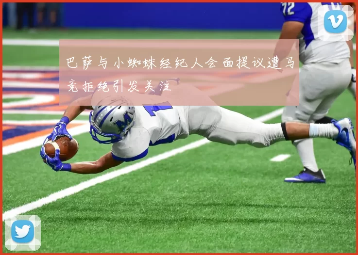 巴萨与小蜘蛛经纪人会面提议遭马竞拒绝引发关注