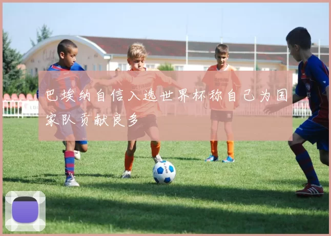 巴埃纳自信入选世界杯称自己为国家队贡献良多